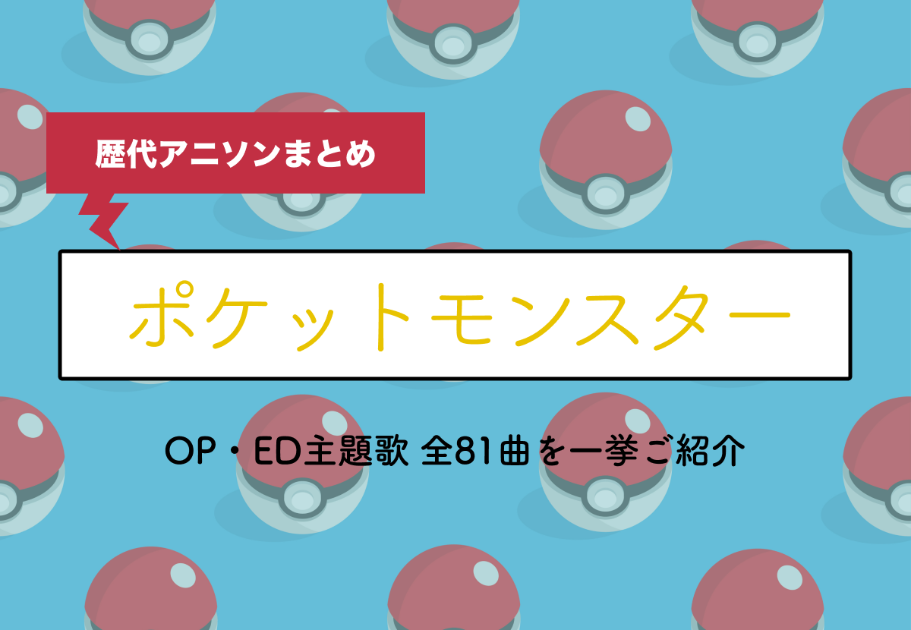 アニメ版 ポケットモンスターの歴代op Ed主題歌 全81曲を一挙ご紹介