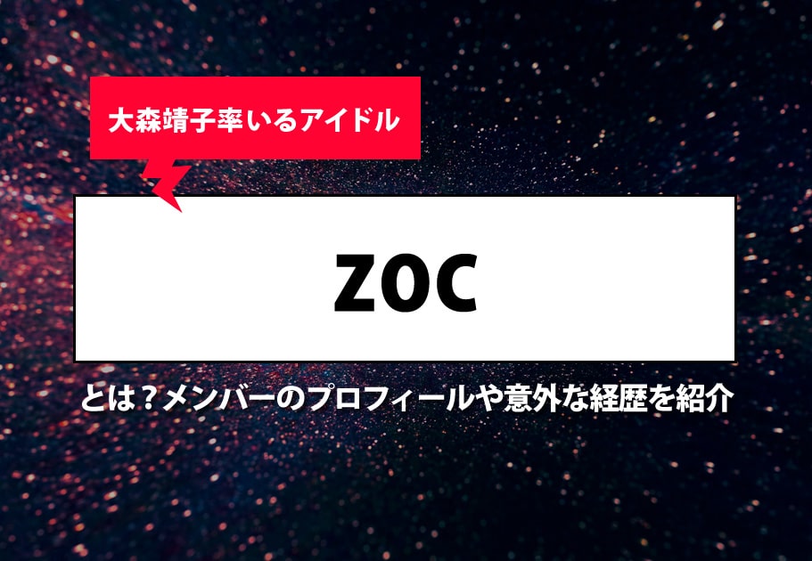 ZOC(ゾック)メンバーのプロフィールや意外な経歴とは…？