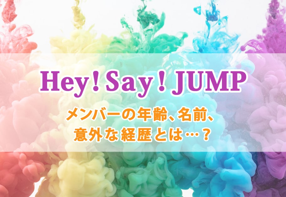 Hey！Say！JUMPメンバーの年齢、名前、意外な経歴とは…？