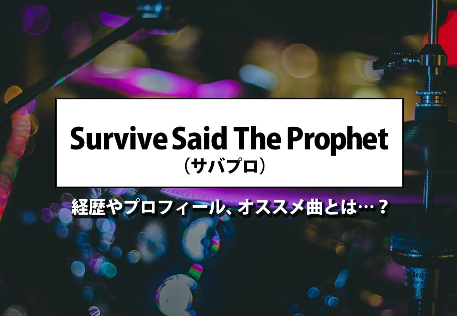 Survive Said The Prophet（サバプロ） 経歴やプロフィール、オススメ曲とは…？