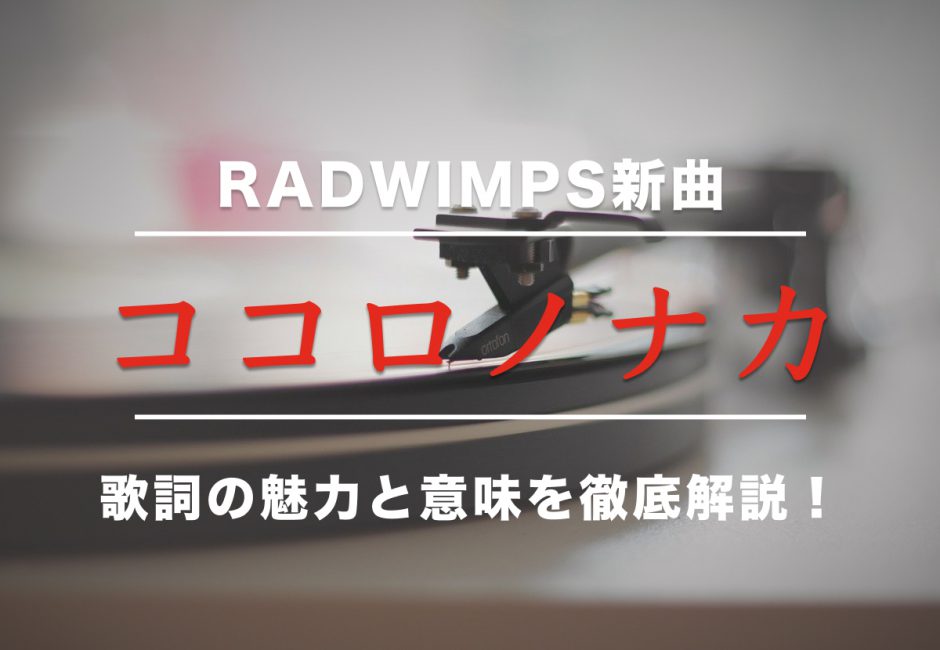 RADWIMPS新曲『ココロノナカ』の歌詞の魅力と意味を徹底解説！