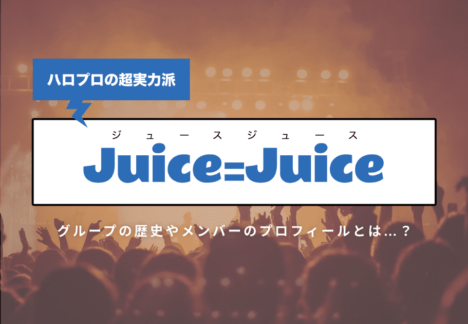 ハロプロの超実力派  Juice=Juice　グループの歴史やメンバーのプロフィールとは…？