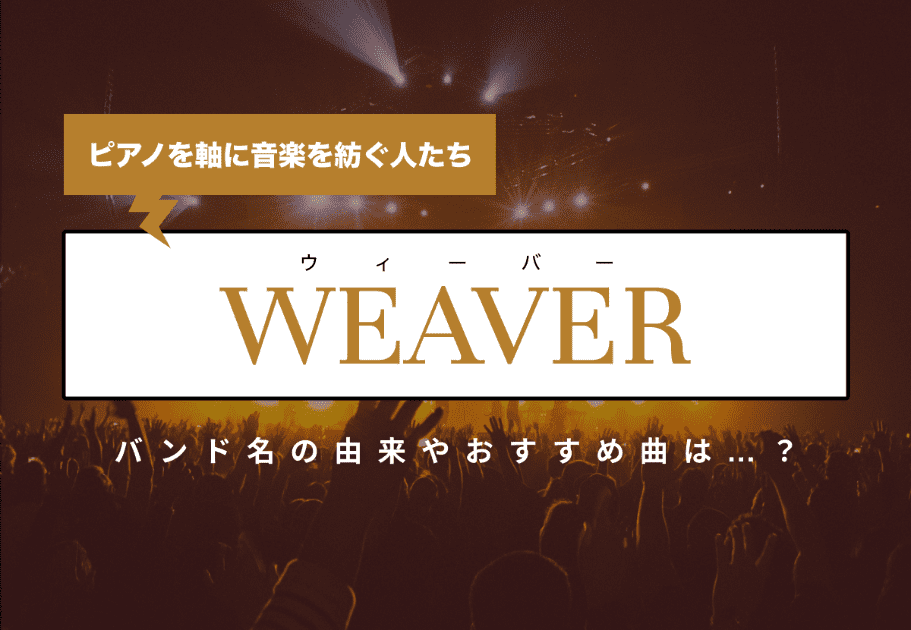 WEAVER（ウィーバー）ピアノを軸に音楽を紡ぐ人たち。バンド名の由来やおすすめ曲は…？