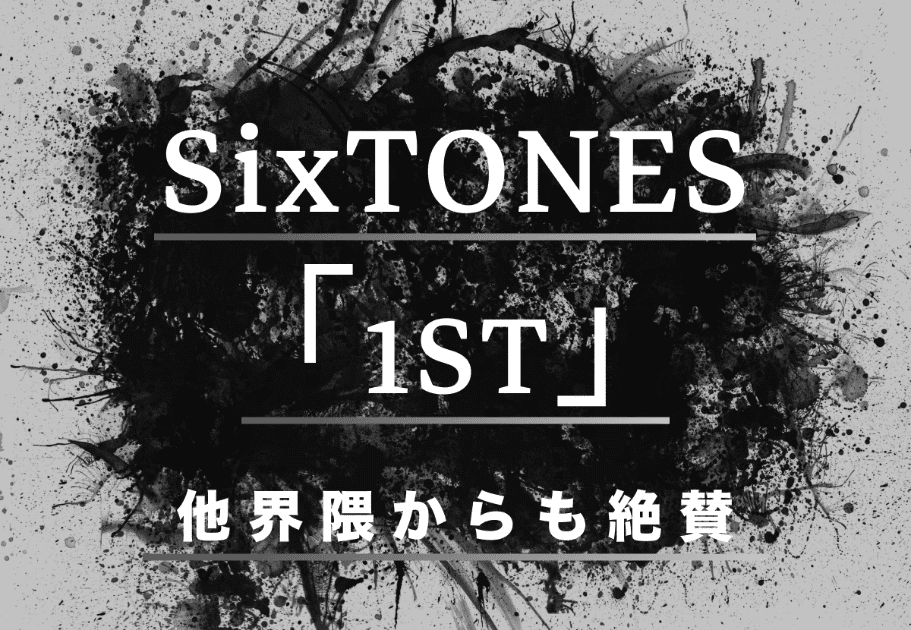 SixTONES「1ST」アルバムに他界隈からも絶賛の声 カルチャ[Cal-cha]