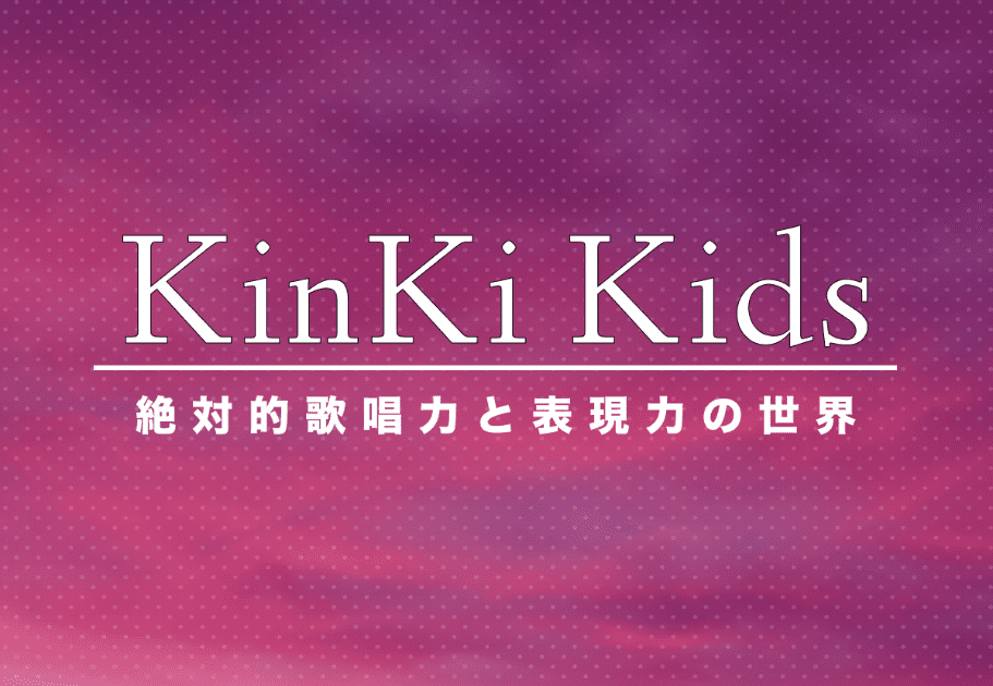 KinKi Kids（キンキ キッズ） メンバーのプロフィールや経歴、魅力を徹底解説