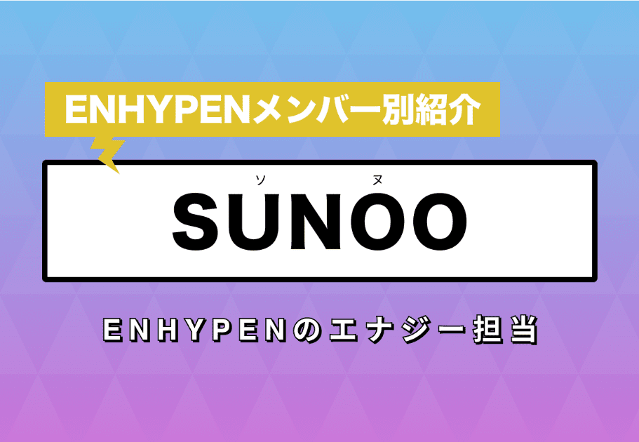 【ENHYPEN】SUNOO(ソヌ) のプロフィールや魅力を徹底解説！ENHYPENのエナジー担当