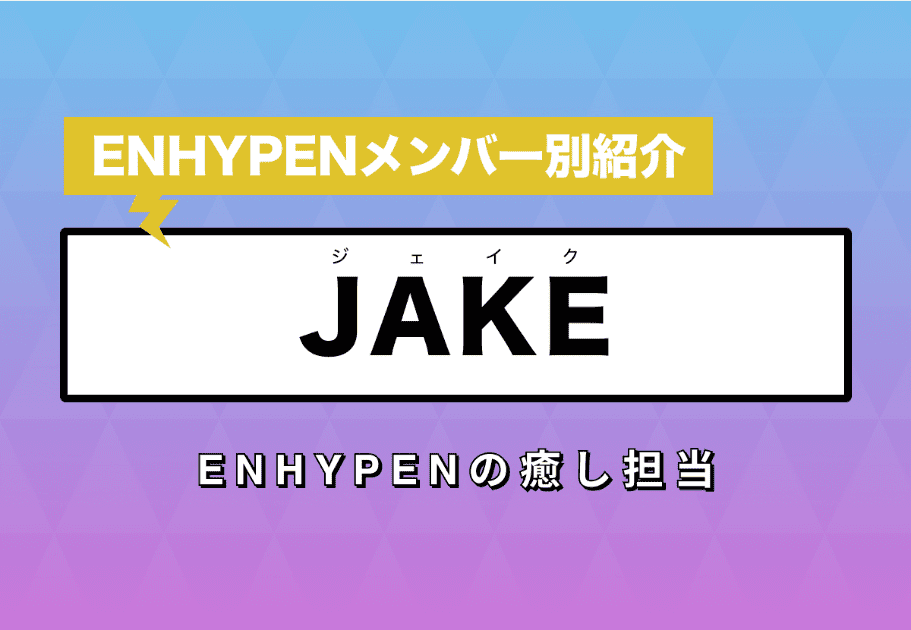 【ENHYPEN】JAKE(ジェイク) のプロフィールや魅力を徹底解説！ ENHYPENの癒し担当