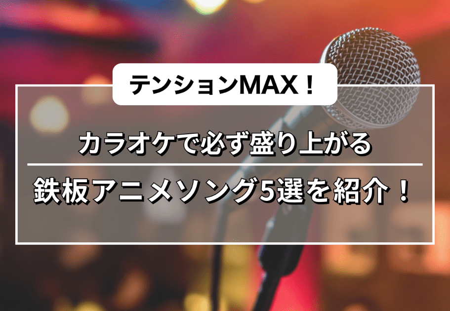 【テンションMAX！】カラオケで必ず盛り上がる鉄板アニメソング5選を紹介！