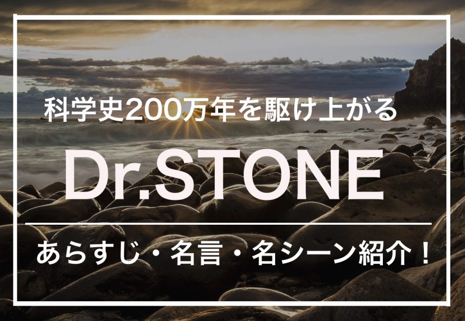 「Dr.STONE（ドクターストーン）」のあらすじ、名言・名シーン8選をご紹介!