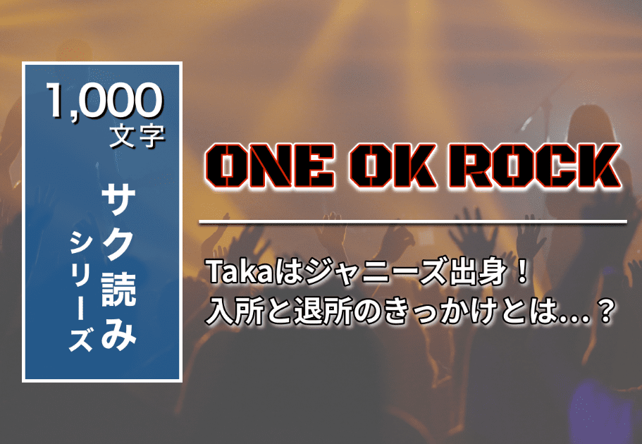 ONE OK ROCK – Takaはジャニーズ出身！入所と退所のきっかけとは…？