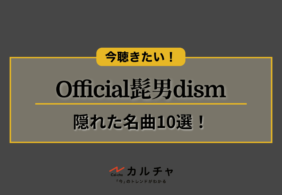今聴きたい！Official髭男dism｜隠れた名曲10選！