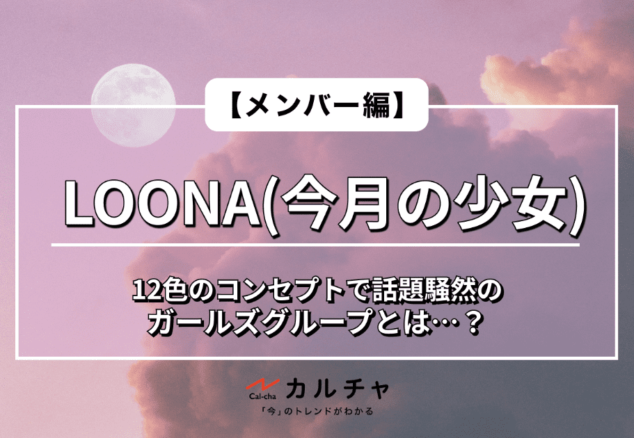 LOONA(今月の少女) – 【経歴編】世界が注目の怪物新人K-POPグループとは？