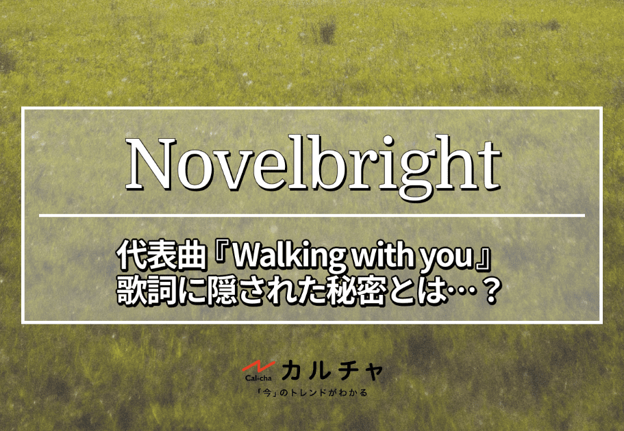 Novelbright – 代表曲『Walking with you』歌詞に隠された秘密とは…？