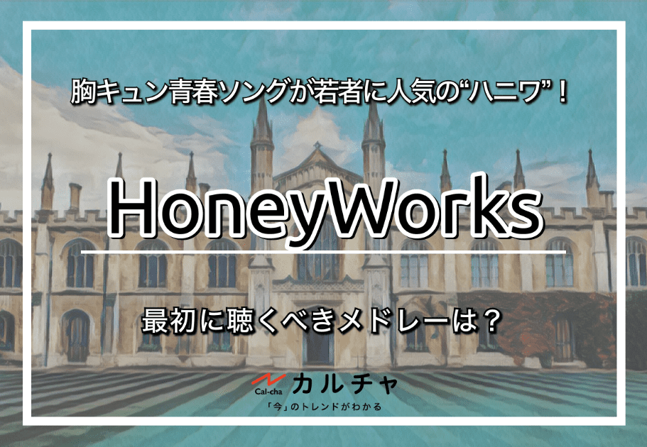 HoneyWorks – 胸キュン青春ソングが若者に人気の“ハニワ”！最初に聴くべきメドレーは？