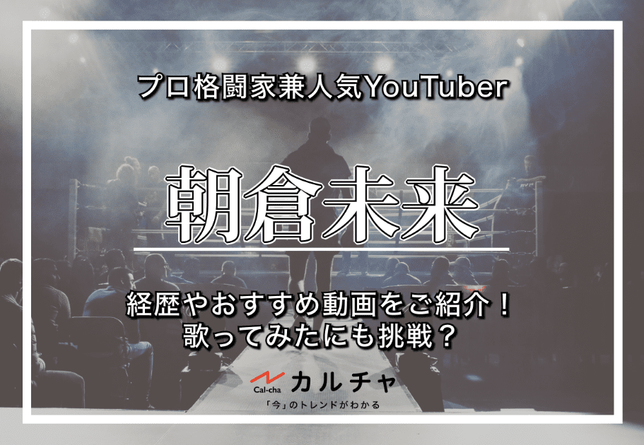 朝倉未来 プロ格闘家兼人気youtuberの経歴やおすすめ動画をご紹介 歌ってみたにも挑戦 カルチャ Cal Cha