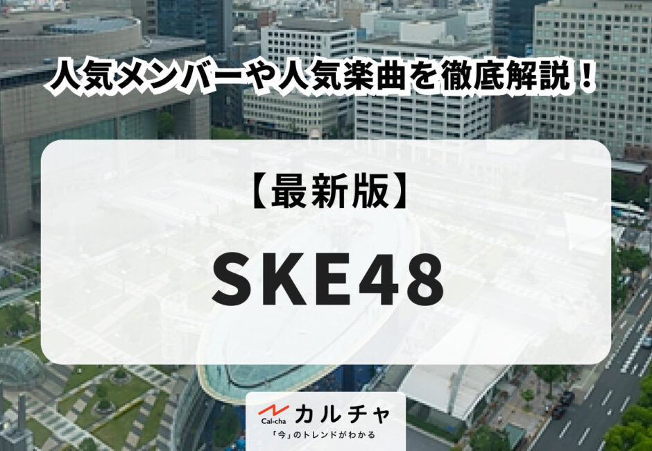SKE48 【2026年最新版】人気メンバーや人気楽曲を徹底解説！