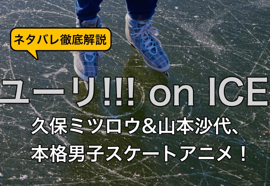 ユーリ!!! on ICE – 久保ミツロウ&山本沙代、本格男子スケートアニメ！ ネタバレ徹底解説！