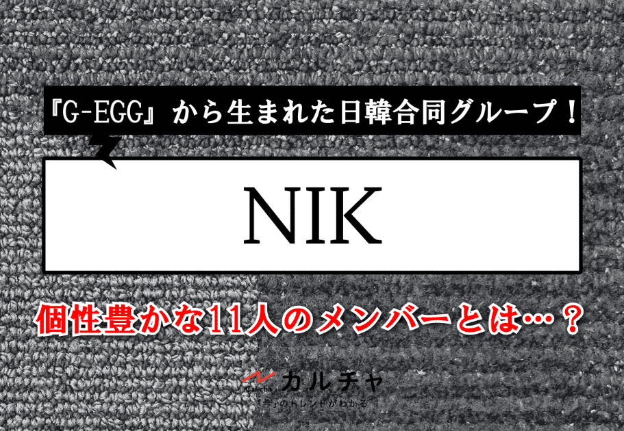 NIK（ニック） – 『G-EGG』から生まれた日韓合同グループ！個性豊かな11人のメンバーとは…？