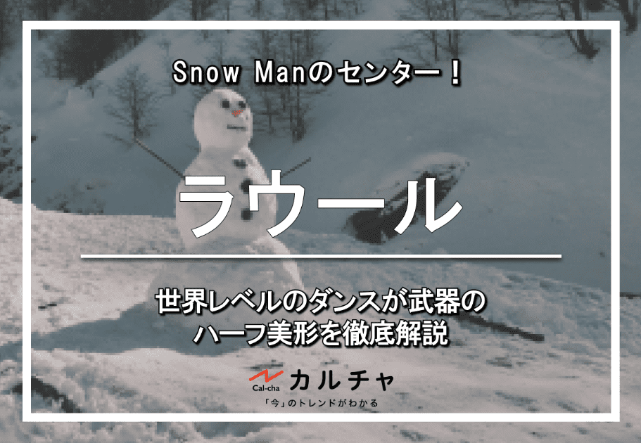 ラウール – Snow Manのセンター！ 世界レベルのダンスが武器のハーフ美形を徹底解説