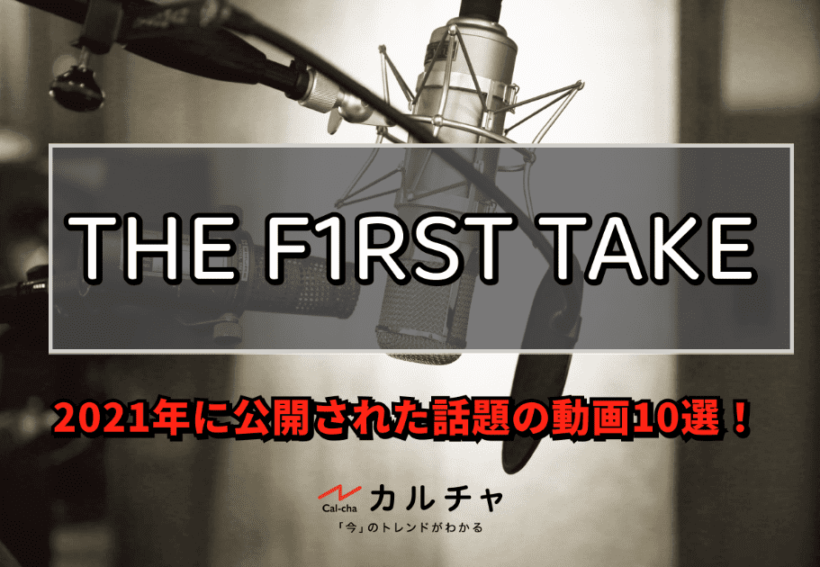 THE FIRST TAKE  【人気動画まとめ】2021年に公開された話題の動画10選！