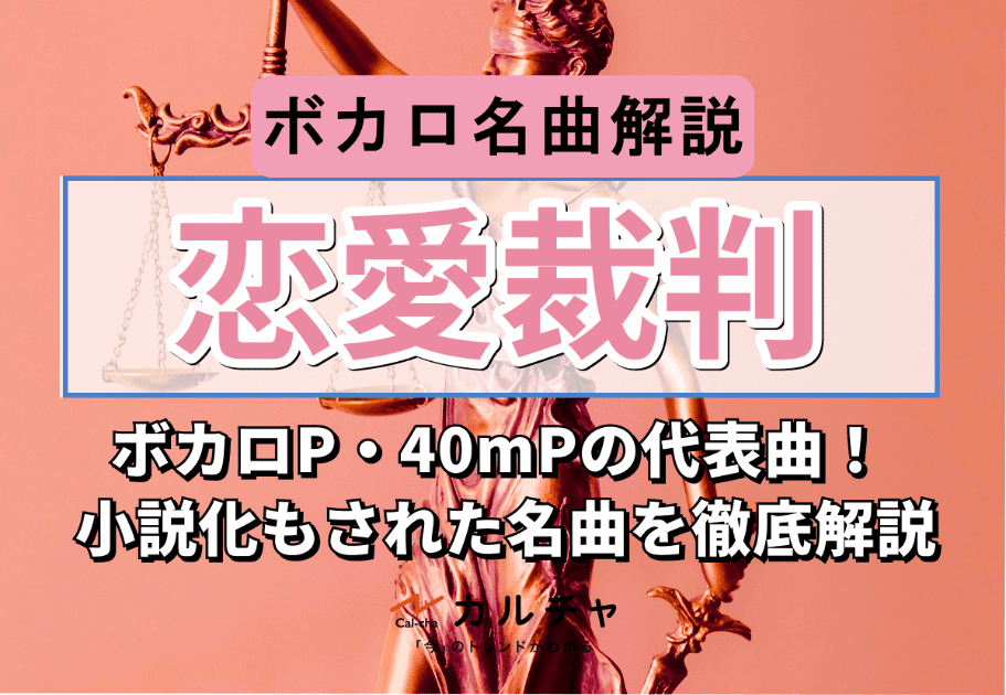 恋愛裁判 【楽曲解説】ボカロP・40mPの代表曲！ 小説化もされた名曲を徹底解説
