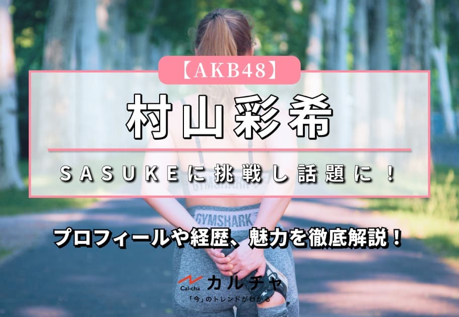 【AKB48】SASUKEに挑戦し話題に！村山彩希のプロフィールや経歴、魅力を徹底解説！