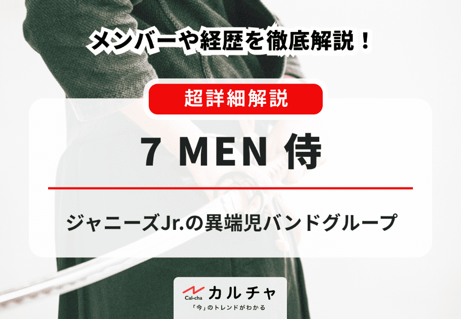 7 MEN 侍 メンバーのプロフィールや経歴を徹底解説！ジャニーズJr.の異端児バンドグループ