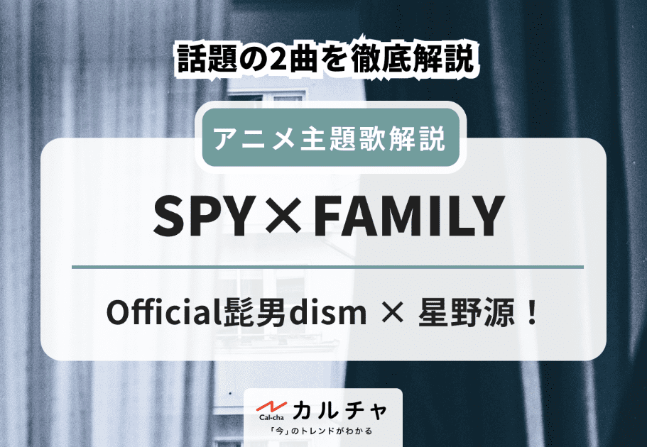 SPY×FAMILY 【アニメ主題歌解説】Official髭男dism × 星野源！ 話題の2曲を徹底解説