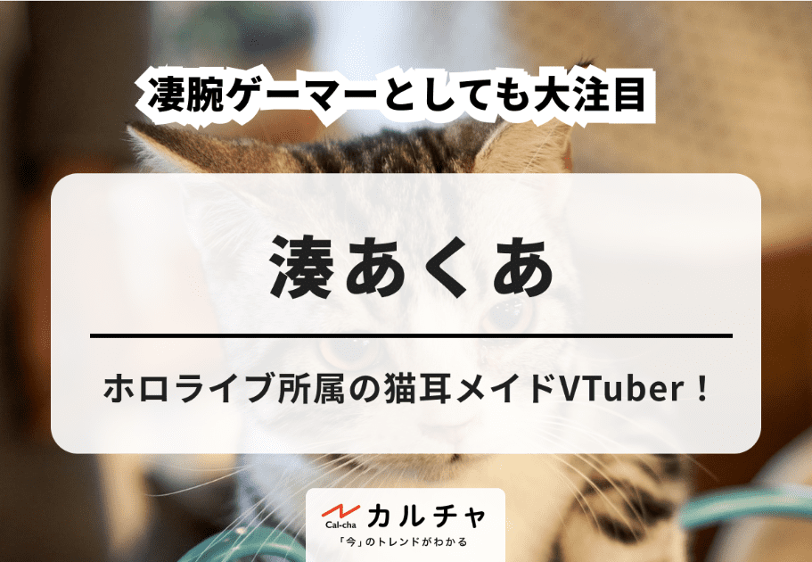 湊あくあ【VTuber解説】ホロライブ所属の猫耳メイドVTuber！ 凄腕ゲーマーとしても大注目