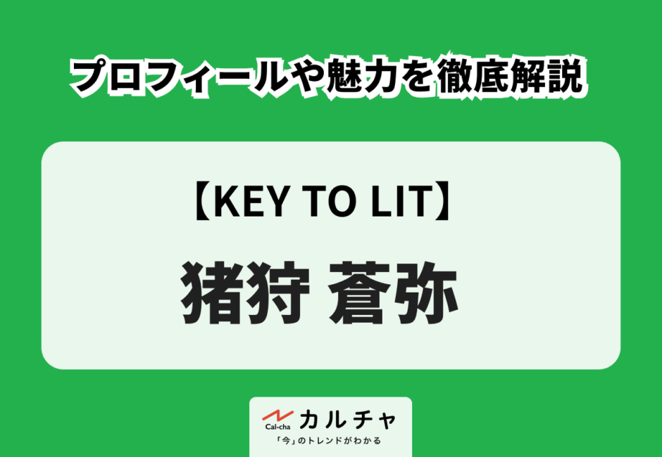 【KEY TO LIT】猪狩蒼弥 プロフィールや魅力を徹底解説