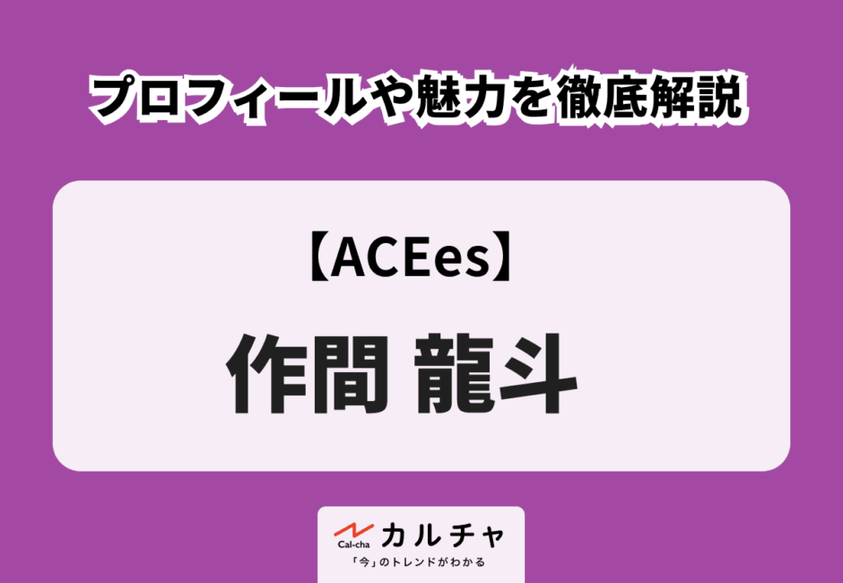 【ACEes】作間龍斗 プロフィールや魅力を徹底解説