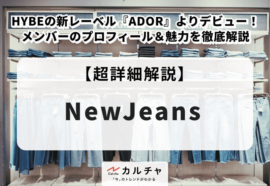NewJeans（ニュージーンズ）【超詳細解説】HYBEの新レーベル『ADOR』よりデビュー！メンバーのプロフィール＆魅力を徹底解説