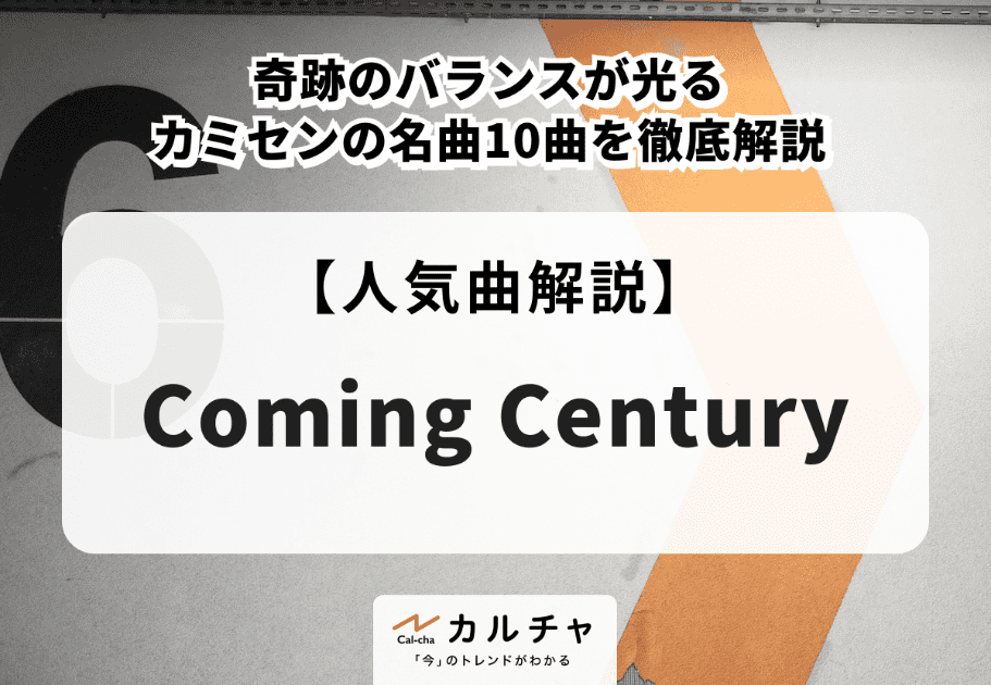 Coming Century【人気曲解説】奇跡のバランスが光るカミセンの名曲10曲を徹底解説