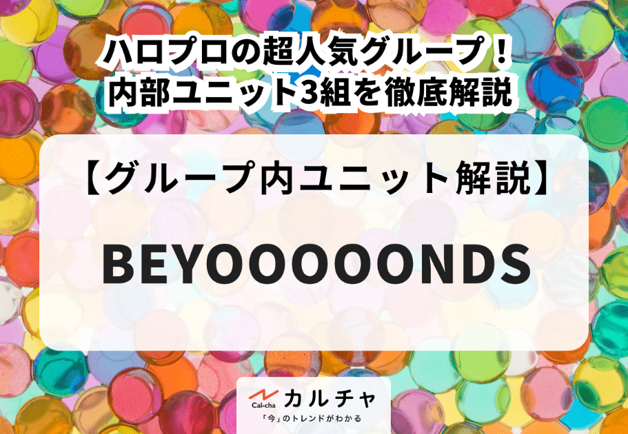 BEYOOOOONDS【ユニット解説】ハロプロの超人気グループ！ 内部ユニット3組を徹底解説
