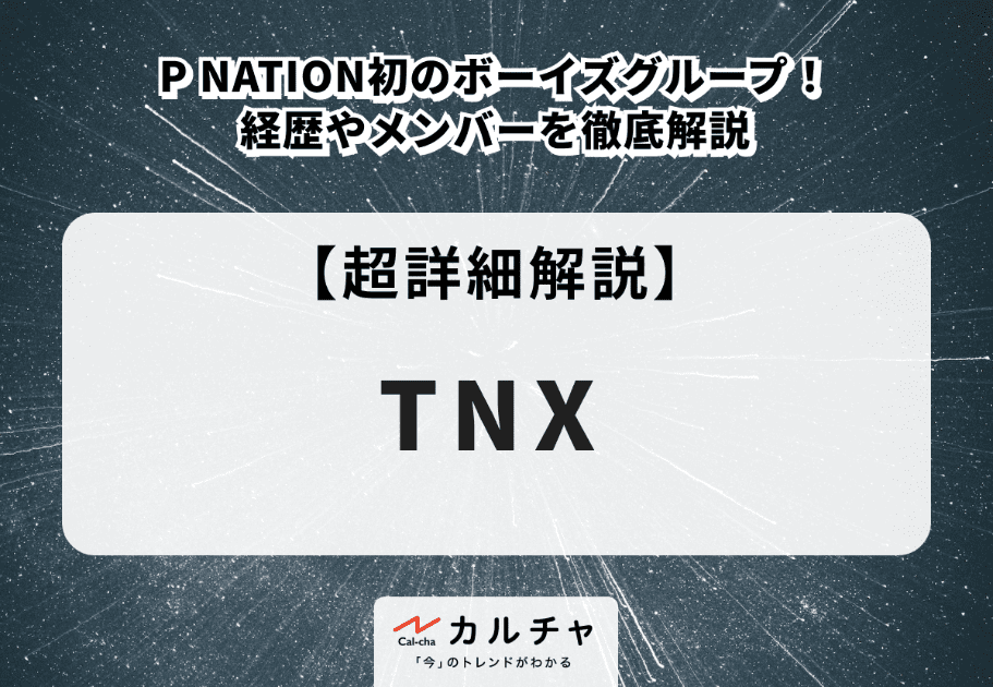 TNX【超詳細解説】P NATION初のボーイズグループ！ 経歴やメンバーを徹底解説