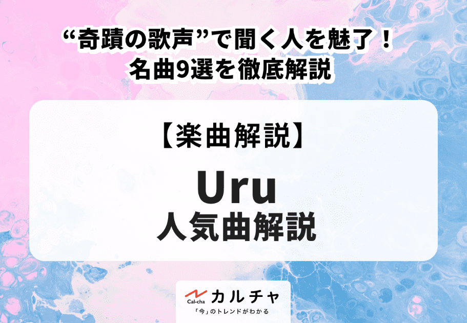 Uru【人気曲解説】“奇蹟の歌声”で聞く人を魅了！名曲9選を徹底解説