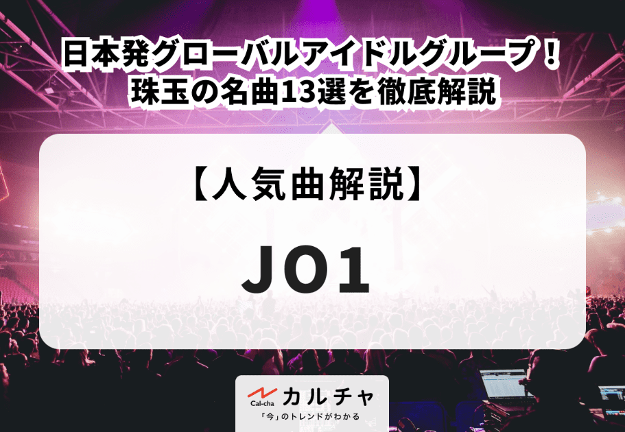 JO1 日本発グローバルアイドルグループ！ 珠玉の名曲13選を徹底解説