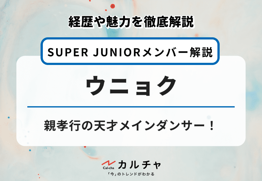 【SUPER JUNIOR】ウニョクのプロフィールや魅力を徹底解説！親孝行の天才メインダンサー！