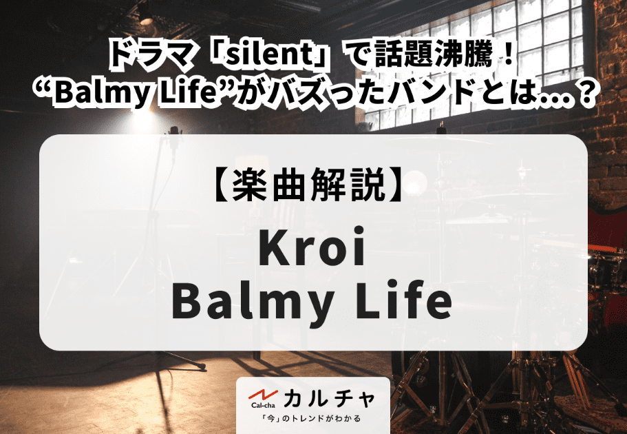 Kroi – ドラマ「silent」で話題沸騰！ “Balmy Life”がバズったバンドとは…？
