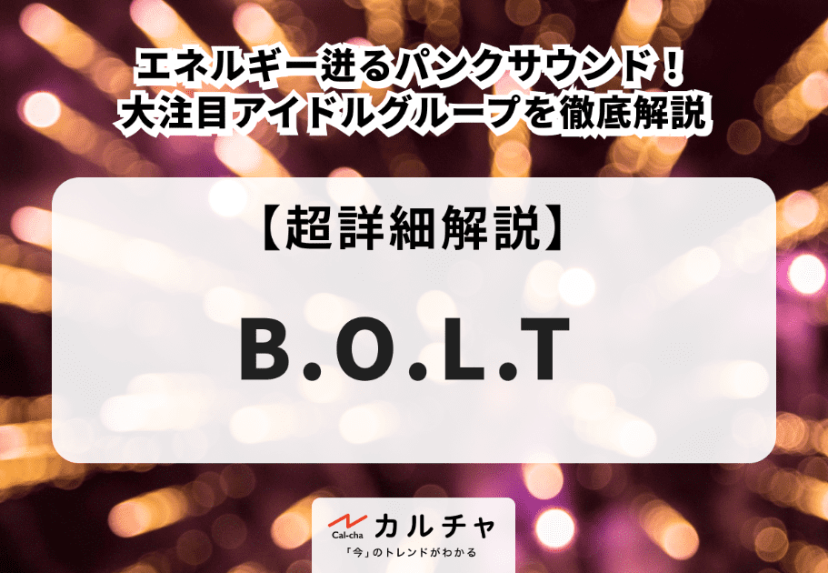 B.O.L.T【超詳細解説】エネルギー迸るパンクサウンド！ 大注目アイドルグループを徹底解説