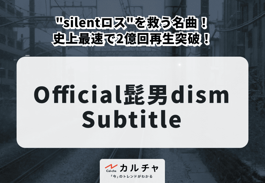 Official髭男dism「Subtitle」 – “silentロス”を救う名曲！ 史上最速で2億回再生突破！