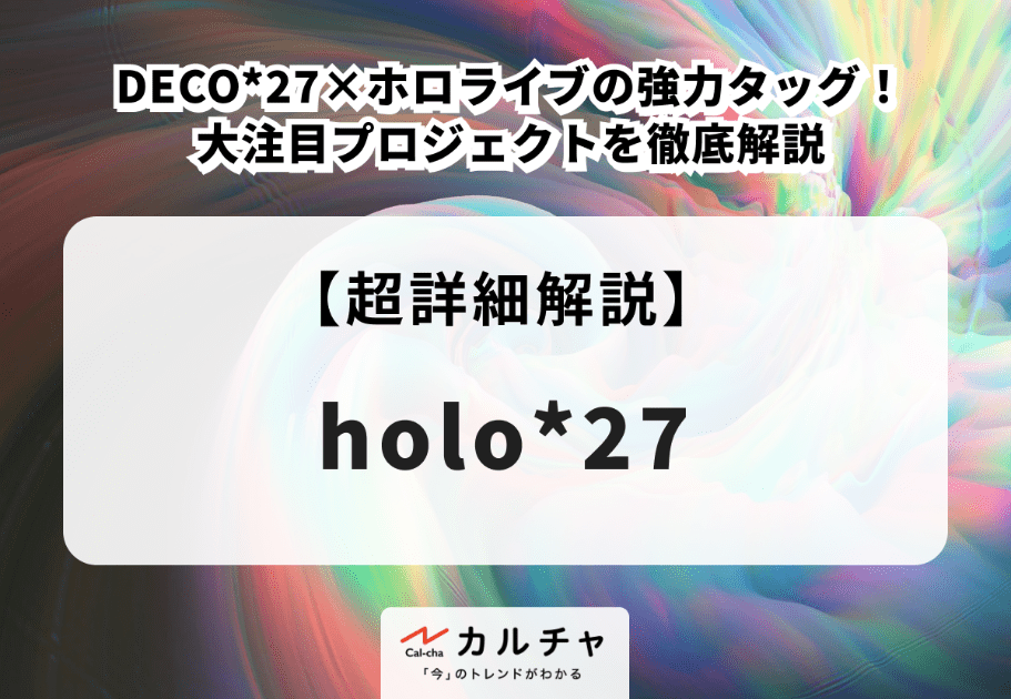 holo*27【超詳細解説】DECO*27×ホロライブの強力タッグ！ 大注目プロジェクトを徹底解説