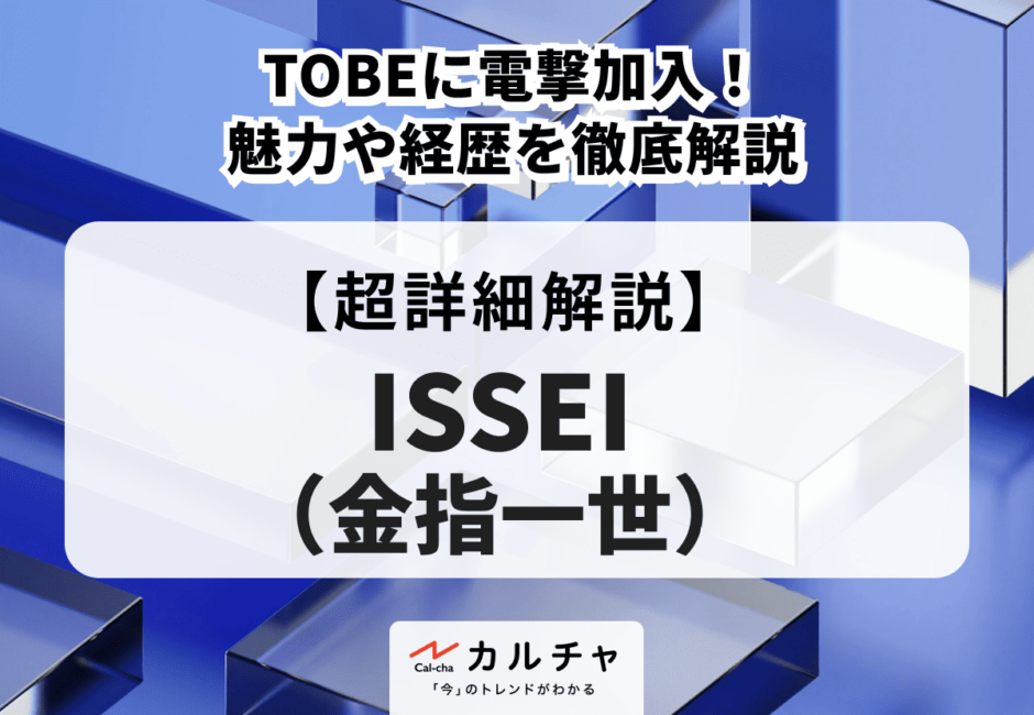 ISSEI（金指一世） TOBEに電撃加入！ 魅力や経歴を徹底解説