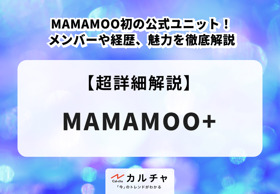 MAMAMOO+（ママムプラス）メンバーの年齢、名前、魅力を徹底解説！MAMAMOO初の公式ユニット