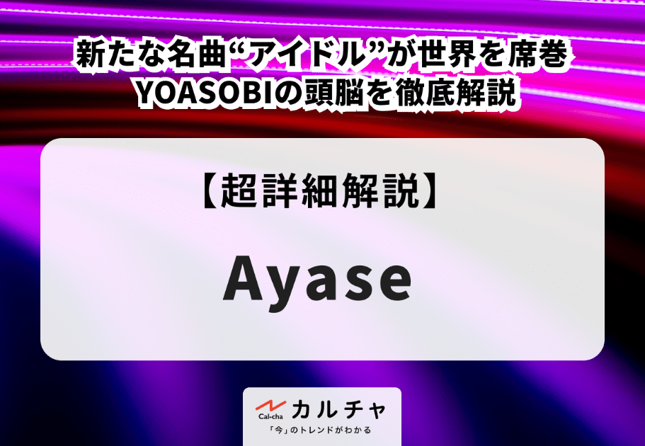 Ayase【超詳細解説】新たな名曲“アイドル”が世界を席巻！ YOASOBIの頭脳を徹底解説