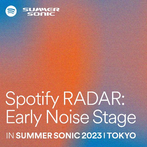 Spotify RADAR: Early Noise Stage – SpotifyとSUMMER SONICがプロデュースする注目ステージ