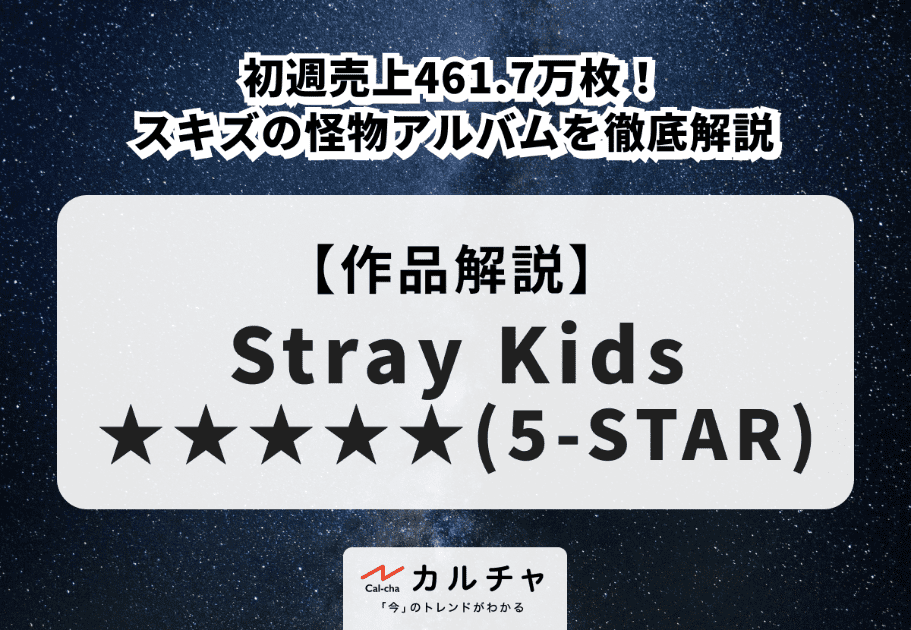 Stray Kids「★★★★★(5-STAR)」 初週売上461.7万枚！ スキズの怪物アルバムを徹底解説