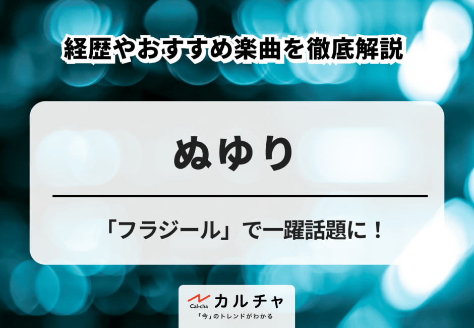 ぬゆり【ボカロP詳細解説】「フラジール」で一躍話題に！経歴やおすすめ楽曲を徹底解説