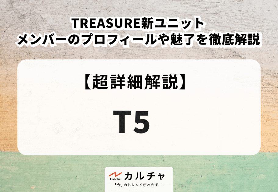TREASURE新ユニット「T5」メンバーのプロフィールや魅力を徹底解説