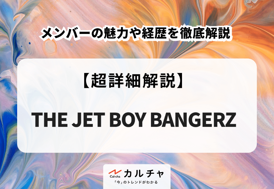THE JET BOY BANGERZメンバーのプロフィールや魅力、経歴を徹底解説